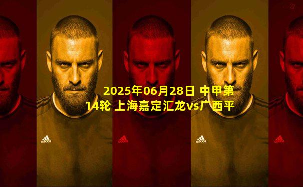 2025年06月28日 中甲第14轮 上海嘉定汇龙vs广西平果 全场录像